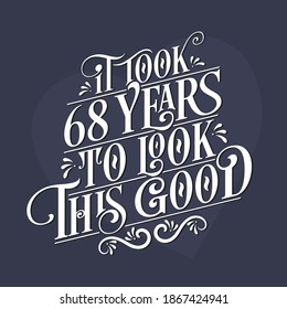 It took 68 years to look this good - 68th Birthday and 68th Anniversary celebration with beautiful calligraphic lettering design.