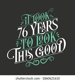 It took 76 years to look this good - 76 Birthday and 76 Anniversary celebration with beautiful calligraphic lettering design.