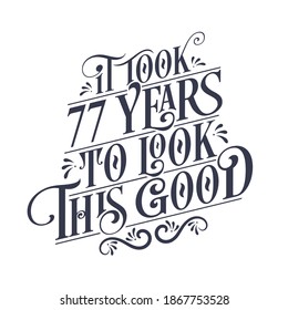 It took 77 years to look this good - 77 years Birthday and 77 years Anniversary celebration with beautiful calligraphic lettering design.