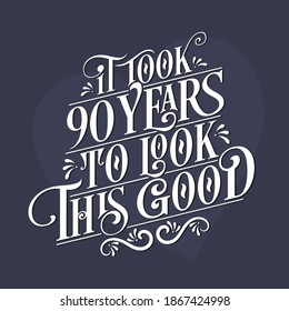 It took 90 years to look this good - 90th Birthday and 90th Anniversary celebration with beautiful calligraphic lettering design.