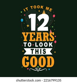 It took me 12 years to look this good. 12 Birthday and 12 anniversary celebration Vintage lettering design.