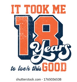 It took me 18 years to look this good - Tee Design For Printing