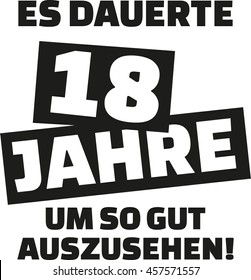 It took me 18 years to look this good - 18th birthday - german