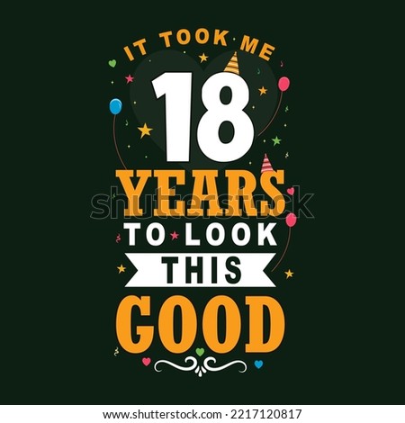 It took me 18 years to look this good. 18 Birthday and 18 anniversary celebration Vintage lettering design.