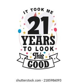 It took me 21 years to look this good. 21th Birthday and 21th anniversary celebration Vintage lettering design.	