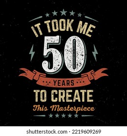 It took me 50 Years To Create This Masterpeace - Tee Design For Printing