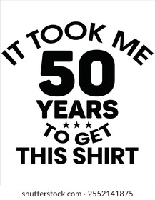 It took me 50 years to get this shirt T-shirt, Vector File