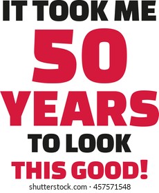 It took me 50 years to look this good - 50th birthday