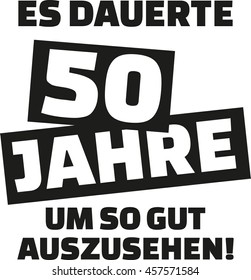 It took me 50 years to look this good - 50th birthday - german