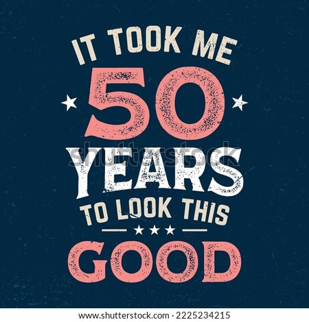 It Took Me 50 Years To Look This Good - Fresh Birthday Design. Good For Poster, Wallpaper, T-Shirt, Gift.