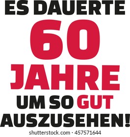 It took me 60 years to look this good - 60th birthday - german