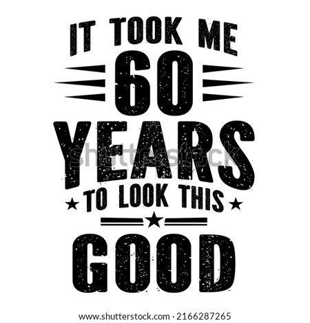 It Took Me 60 Years To Look This Goodis a vector design for printing on various surfaces like t shirt, mug etc. 
