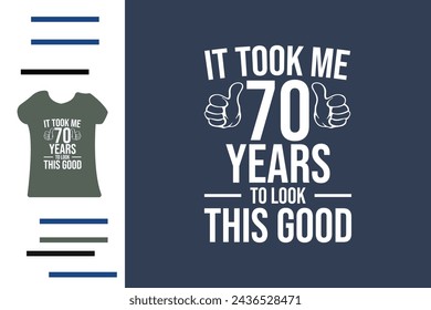 It took me 70 years to look this good t shirt design 