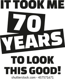 It took me 70 years to look this good - 70th birthday