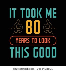 It took me 80 years to look this good Typography T-Shirt Design 