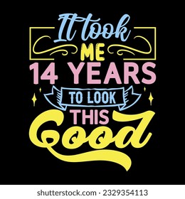 It took me,  years to look this good, Birthday EPS File T-shirt Design,