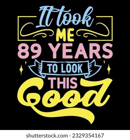 It took me,  years to look this good, Birthday EPS File T-shirt Design,