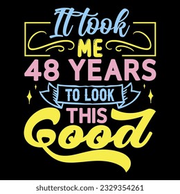 It took me,  years to look this good, Birthday EPS File T-shirt Design,