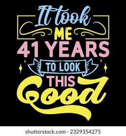 It took me,  years to look this good, Birthday EPS File T-shirt Design,
