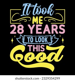 It took me,  years to look this good, Birthday EPS File T-shirt Design,