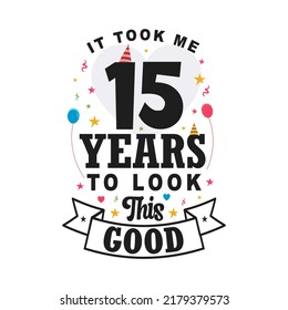 It took me15 years to look this good. 15th Birthday and 15th anniversary celebration Vintage lettering design.