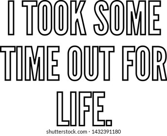 I took some time out for life outlined text art