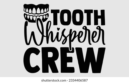 Tooth Whisperer Crew- Dentist t-shirt design, Hand drawn lettering phrase isolated on white background, Illustration  SVG template for prints and bags, posters, cards, EPS