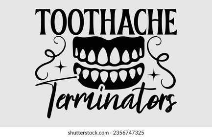 Toothache Terminators - Dentist t-shirt design, typography t-shirt design, For stickers, Templet, mugs, etc. Vector EPS Editable Files.