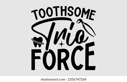 Toothsome Trio Force - Dentist t-shirt design, typography t-shirt design, Hand drawn vintage illustration with hand-lettering and decoration elements.