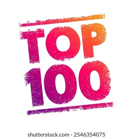 TOP 100 - a ranking or list of the 100 best or most significant items within a particular category, context or field, text concept background