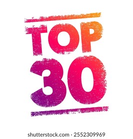 TOP 30 - a ranking or list of the 30 best or most significant items within a particular category, context or field, text concept stamp