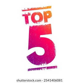 Top 5 - a ranking or list of the five best or most significant items in a particular category, text concept stamp