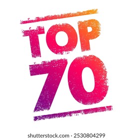 TOP 70 - uma classificação ou lista dos 70 melhores ou mais significativos itens dentro de uma determinada categoria, contexto ou campo, carimbo de conceito de texto