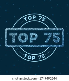 Top 75. Glowing round badge. Network style geometric top 75 stamp in space. Vector illustration.