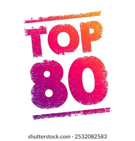 TOP 80 - a ranking or list of the 80 best or most significant items within a particular category, context or field, text concept stamp
