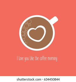 Top above view clean of modern isolated coffee cup flat design style with bubbles & foam icon vector icon cartoon. Love shaped heart cream & text - i love you like the coffee morning. 