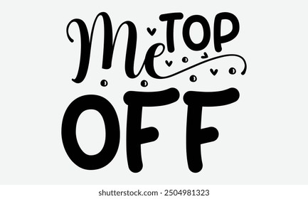 Top me off - An t-shirt format perfect for t-shirt designs, featuring a motivational quote in beautiful calligraphy on a white background. Suitable for greeting cards, mugs, and other templates. Avail