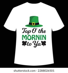 Top O the mornin to ya Happy St Patrick's day shirt print template, St Patrick's design, typography design for Irish day, women day, lucky clover, Irish gift