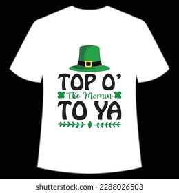 Top O the mornin to ya Happy St Patrick's day shirt print template, St Patrick's design, typography design for Irish day, women day, lucky clover, Irish gift