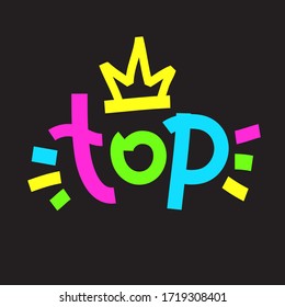 Top - simple inspire and motivational quote. Hand drawn beautiful lettering. Youth slang. Print for inspirational poster, t-shirt, bag, cups, card, flyer, sticker, badge. Cute and funny vector