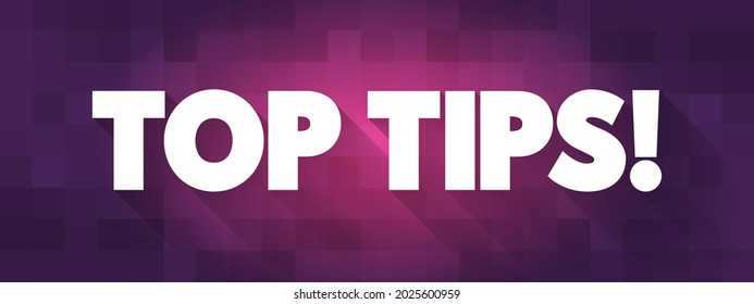 Top Tips - the best or most valuable pieces of advice or recommendations on a particular subject, text concept background