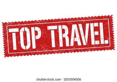 Top travel grunge rubber stamp on white background, vector illustration
