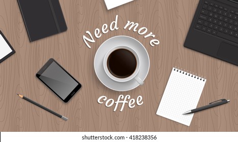 Top view workplace with coffee in center and quote 'Need more coffee' around. Realistic vector illustration. 