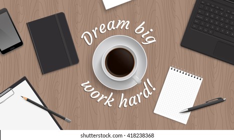 Top view workplace with coffee in center and inspiration quote 'Dream big work hard'. Realistic vector illustration. 