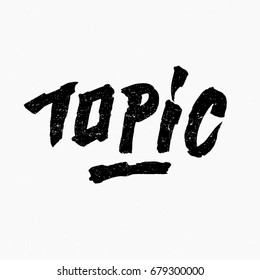Topic. Ink hand lettering. Modern brush calligraphy. Handwritten phrase. Inspiration graphic design typography element. Rough simple vector sign.