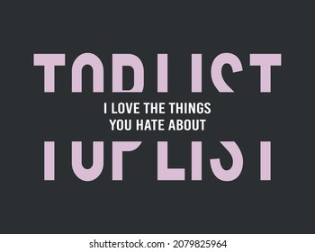 Toplist, i love the things you hate about, t shirt slogan special illustration art design - Logo and Vector