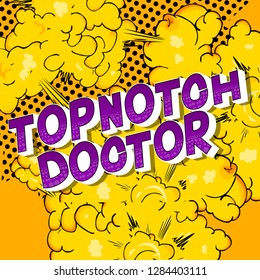 Topnotch Doctor - Vector illustrated comic book style phrase on abstract background.