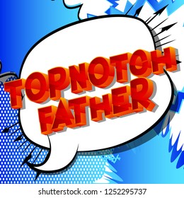 Topnotch Father - Vector illustrated comic book style phrase on abstract background.