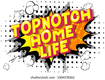 Topnotch Home Life - Vector illustrated comic book style phrase on abstract background.