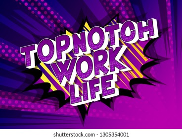 Topnotch Work life - Vector illustrated comic book style phrase on abstract background.